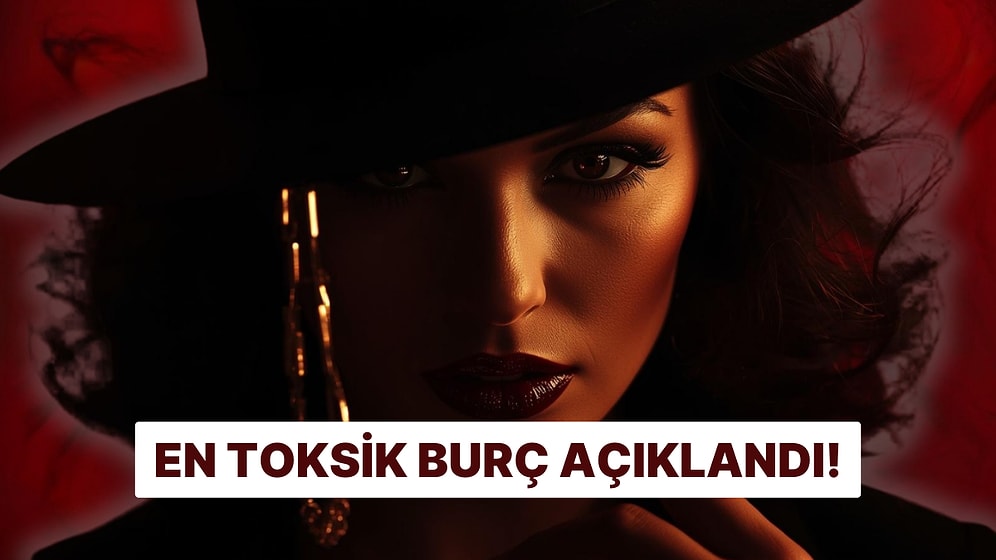 En Toksik Burçlar Listesi! Sen Kaçıncı Sıradasın?
