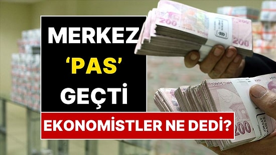 Merkez Bankası Pas Geçti! Ünlü Ekonomistlerden Faiz Kararına İlk Yorumlar