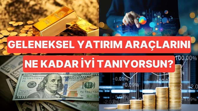 Geleneksel Yatırım Araçlarını Gerçekte Ne Kadar İyi Tanıyorsun?