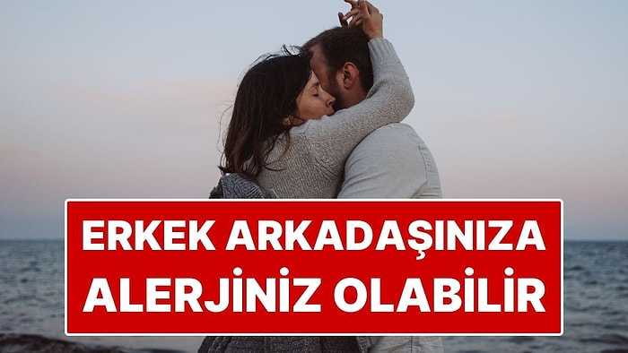 Erkek Arkadaşınıza Alerjiniz Olabilir: Sosyal Medyada Büyüyen İddianın Tıbbi Karşılığı Var