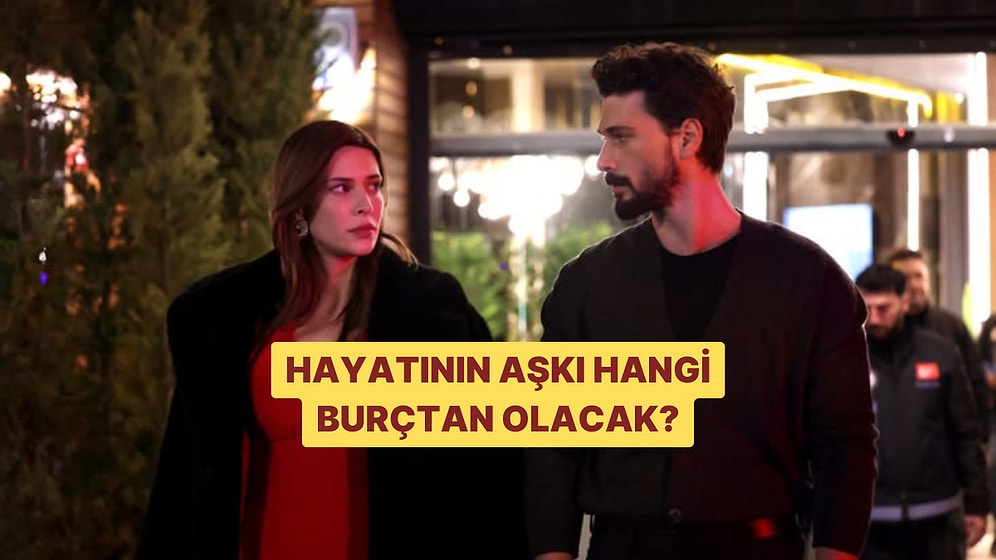 Senin Hayatının Aşkı Hangi Burç Olacak?