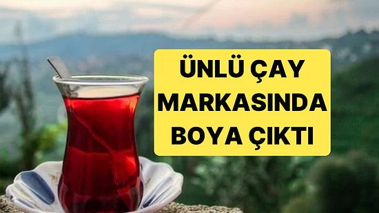 Yeni Liste Yayınlandı: Marketlerde Satılan Çay Markasında Boya Çıktı