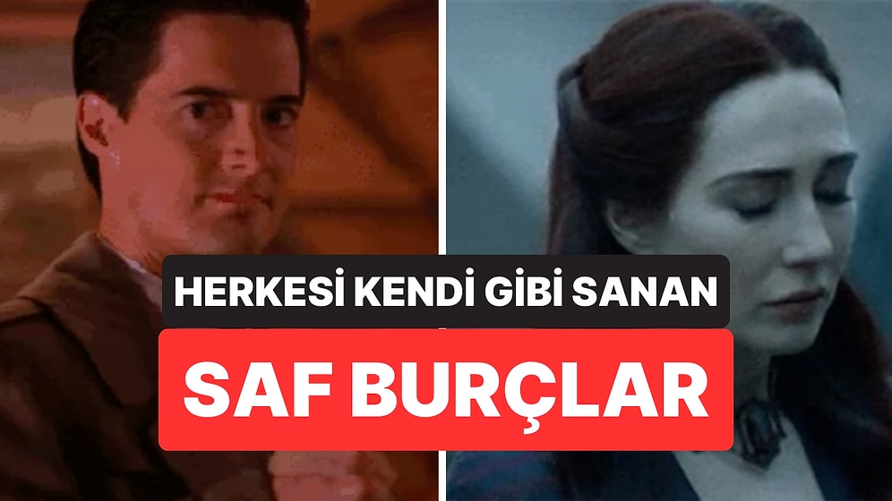 Kalpleri Herkese Açık: Herkesi Kendileri Gibi Sanan En Saf Burçlar