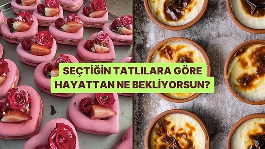 Seçtiğin Tatlılara Göre Hayattan Ne Bekliyorsun?