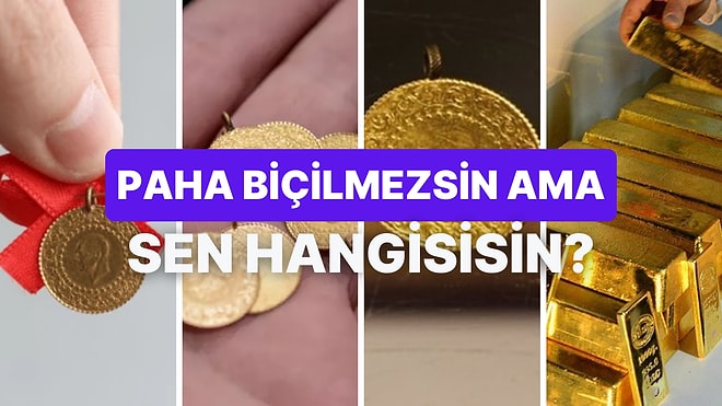 Çeyrek mi, Külçe mi: Sen Hangi Altın Türüsün?