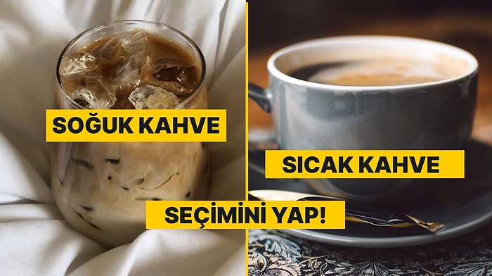 Kişilik Testi: Soğuk Kahve mi Sıcak Kahve mi?