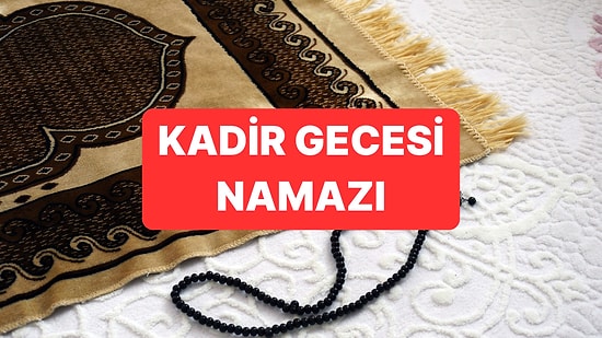 Kadir Gecesi Namazı Nasıl Kılınır? Kadir Gecesi Namazı Kaç Rekat, Ne Zaman Kılınır?