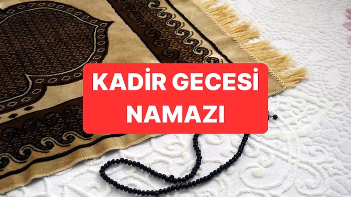 Kadir Gecesi Namazı Nasıl Kılınır? Kadir Gecesi Namazı Kaç Rekat, Ne Zaman Kılınır?
