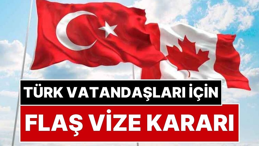 Kanada’dan Türk Vatandaşlarını Üzen Vize Kararı! Kanada’ya Giden Türk Vatandaşlarının Hayali Yarım Kaldı