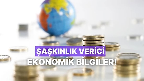 Muhtemelen Daha Önce Duymadığınız, Şaşkınlık Verici 10 Ekonomi İstatistiği