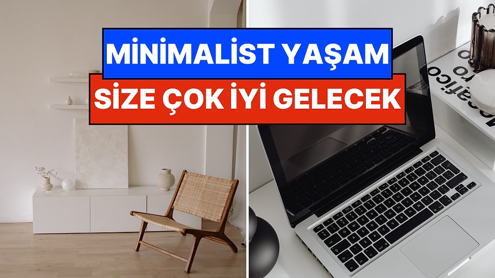 Minimalizmi Hayat Felsefesi Olarak Belirlemeniz İçin Atmanız Gereken 21 Adım