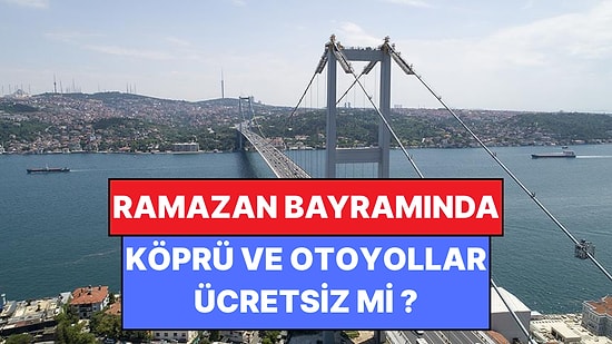 Bayramda Otoyollar Ücretsiz mi? 2026 Ramazan Bayramı Köprü ve Otoyol Geçişleri Hakkında Tüm Detaylar