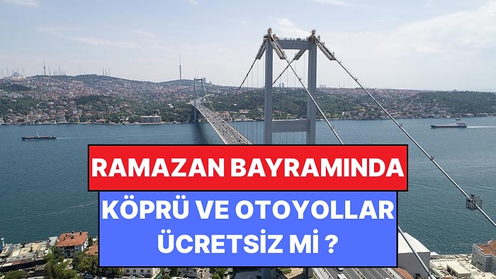 Bayramda Otoyollar Ücretsiz mi? 2026 Ramazan Bayramı Köprü ve Otoyol Geçişleri Hakkında Tüm Detaylar