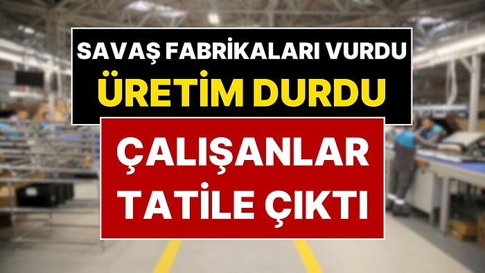 ABD-İsrail-İran Savaşı İstanbul, Adana, Konya’daki Fabrikaları Vurdu: Bayram Tatili Erkene Çekildi