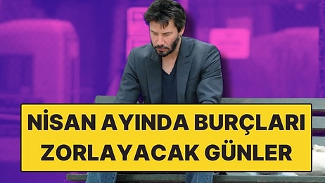 Nisan Ayında Burçları Bekleyen En Şanssız Günler Açıklandı! Bu Tarihlere Dikkat