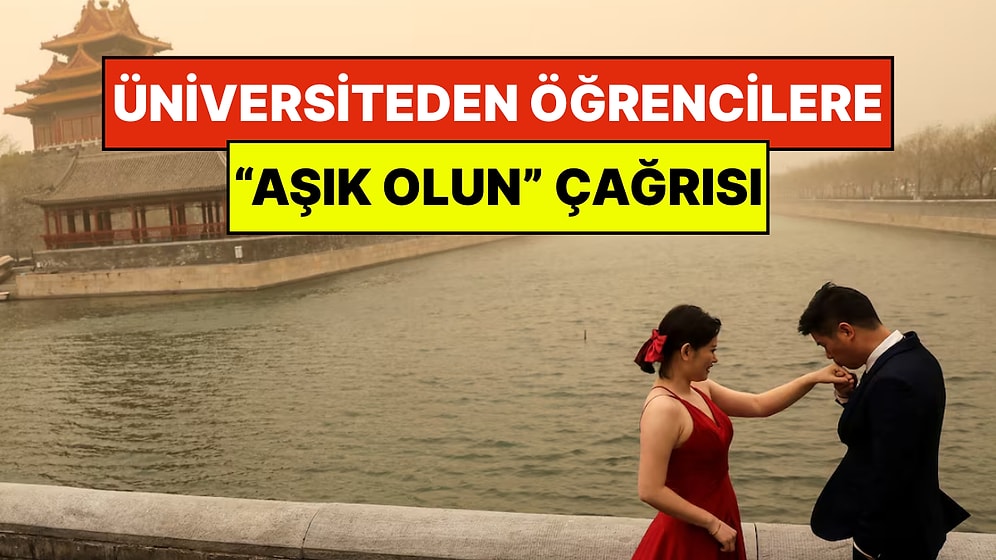 Çin'de Üniversite Öğrencilerine Sıra Dışı Çağrı Yapıldı: “Aşık Olun"