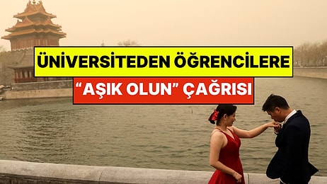 Çin'de Üniversite Öğrencilerine Sıra Dışı Çağrı Yapıldı: “Aşık Olun"