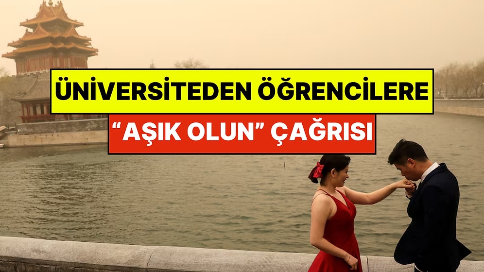 Çin'de Üniversite Öğrencilerine Sıra Dışı Çağrı Yapıldı: “Aşık Olun"