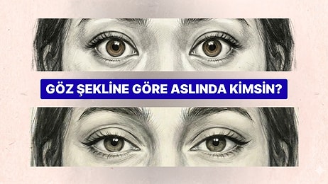 Göz Şekline Göre Sen Aslında Nasıl Birisin?