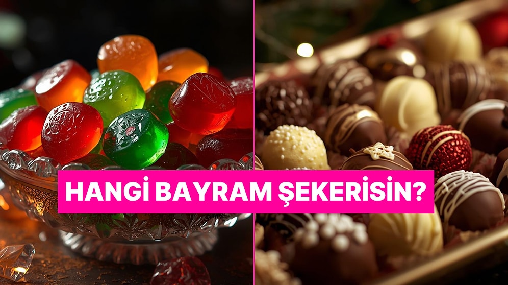 Bayram Rutinlerine Göre Sen Hangi Bayram Şekerisin?
