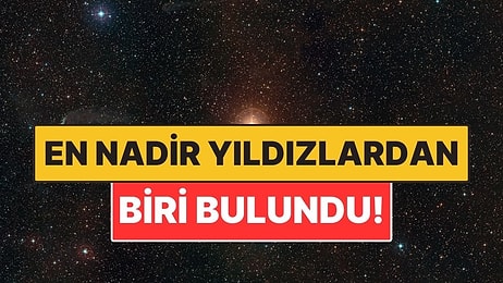 Gökbilimciler Evrenin En Nadir Yıldızlarından Birini Buldu