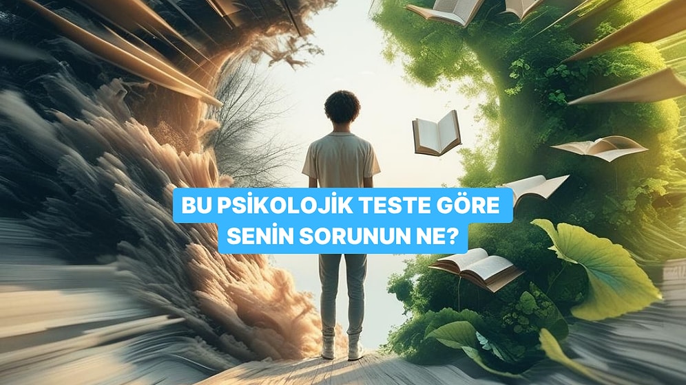 Bu Psikolojik Teste Göre Senin Sorunun Ne?