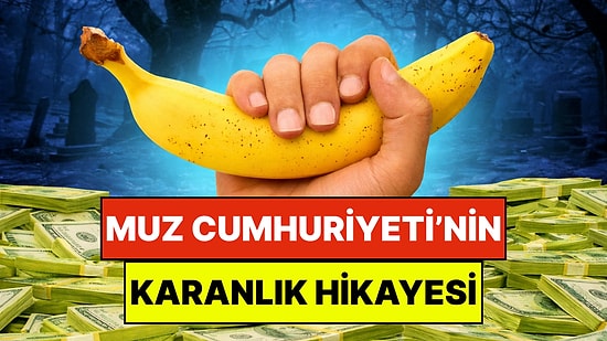 Gelişmemiş Ülkeler İçin Kullanılan Muz Cumhuriyeti Tabirinin Hikayesini Duymuş Muydunuz?