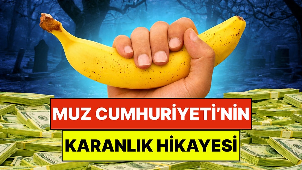 Gelişmemiş Ülkeler İçin Kullanılan Muz Cumhuriyeti Tabirinin Hikayesini Duymuş Muydunuz?