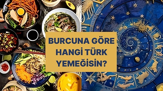 Burcuna Göre Hangi Efsane Türk Yemeğisin?