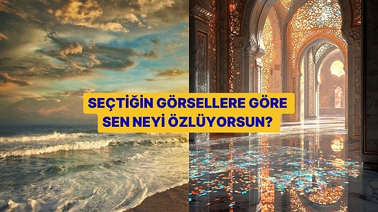 Seçtiğin Görsellere Göre Sen Neyi Özlüyorsun?