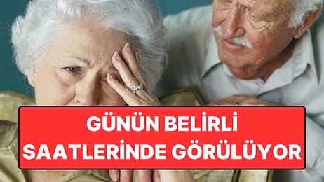 Günün Belirli Saatlerinde Görülen “Demans” Uyarısı: Öğleden Sonra ve Akşam Dikkat