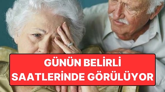 Günün Belirli Saatlerinde Görülen “Demans” Uyarısı: Öğleden Sonra ve Akşam Dikkat