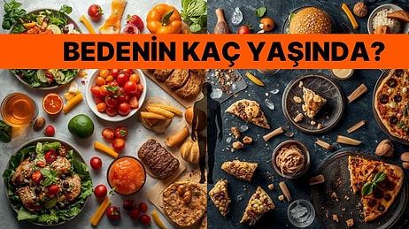 Yemek Tercihlerine Göre Vücudun Kaç Yaşında?