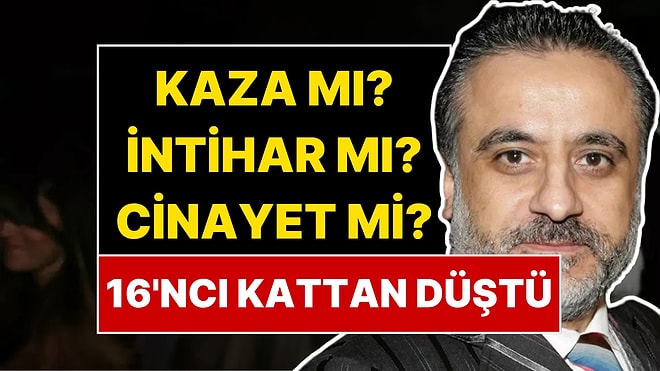 Ünlü Yapımcı Erol Köse Hayatını Kaybetti: 16. Kattan Düştü!