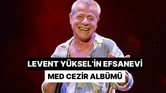 Levent Yüksel'in O Eşsiz Ses Rengiyle Hayat Verdiği Med Cezir Albümü