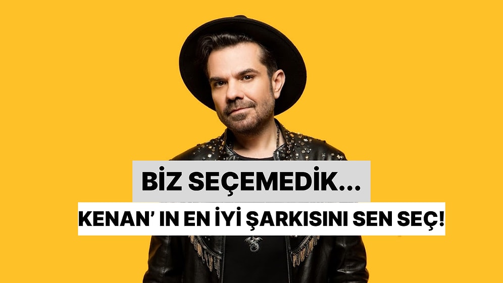 Biz Seçemedik Kenan Doğulu'nun En İyi Şarkısını Seç!