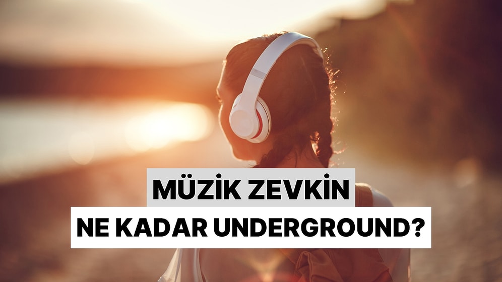 Müzik Zevkinin Ne Kadar "Underground" Olduğunu Söylüyoruz!