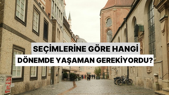 Seçimlerine Göre Hangi Tarihi Dönemde Yaşaman Gerekiyordu?