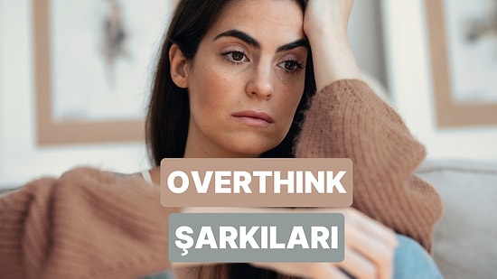 Kafa Karışıklığına Tuz Biber: Overthink Şarkıları