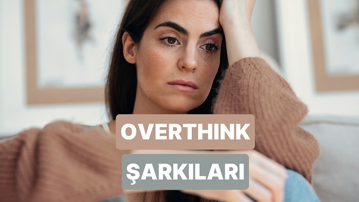 Kafa Karışıklığına Tuz Biber: Overthink Şarkıları