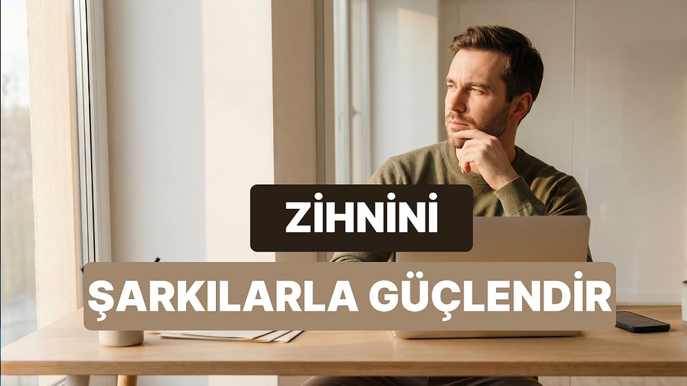 Fikir Üretirken Zihnini Güçlendirecek Şarkılar