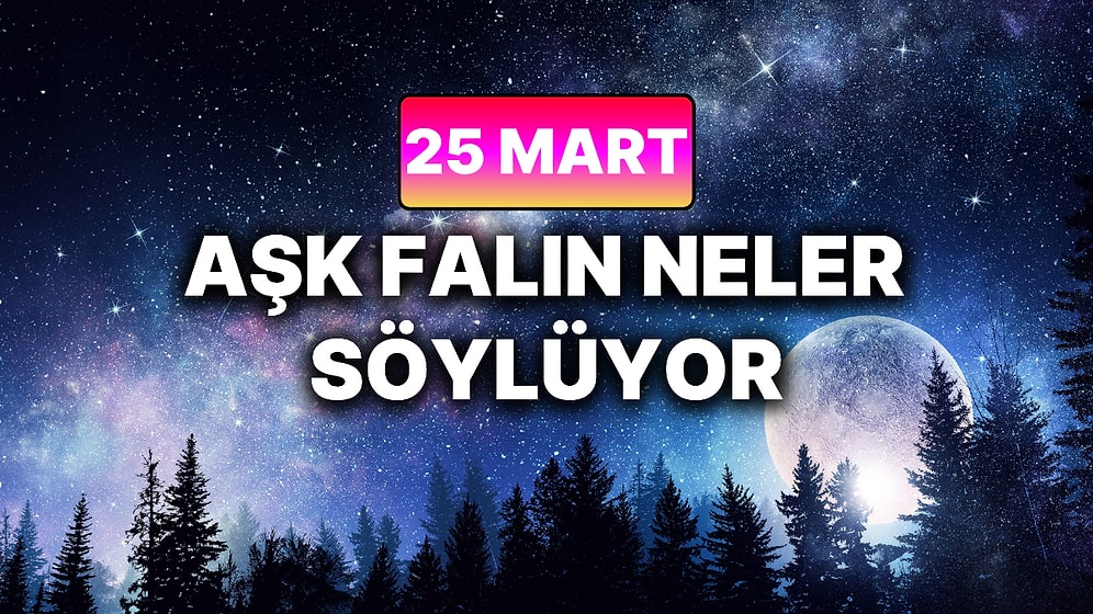 Günlük Aşk Burç Yorumuna Göre 25 Mart Çarşamba Günün Nasıl Geçecek?