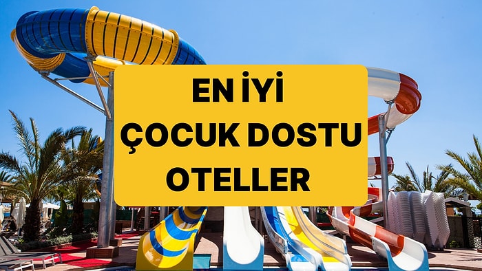 Çocuk Dostu Oteller İçin Güncel Rehber