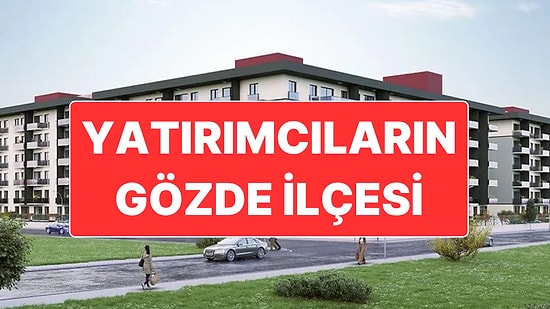 Bu İlçe Hem Arsa Hem de Konut Yatırımcılarının Yeni Gözdesi Oldu!