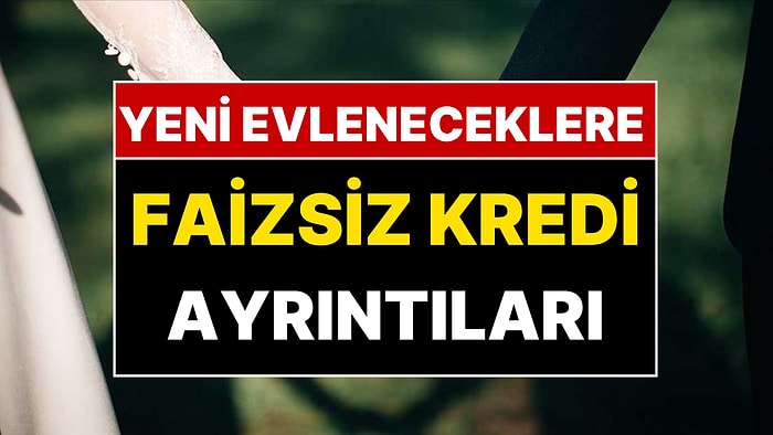 Yeni Evleneceklere Faizsiz ve İndirimli Kredi Desteği Detayları Belli Oldu!