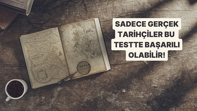 Gerçek Bir Tarih İnsanı mısın? Bu Test Seni Zorlayacak!