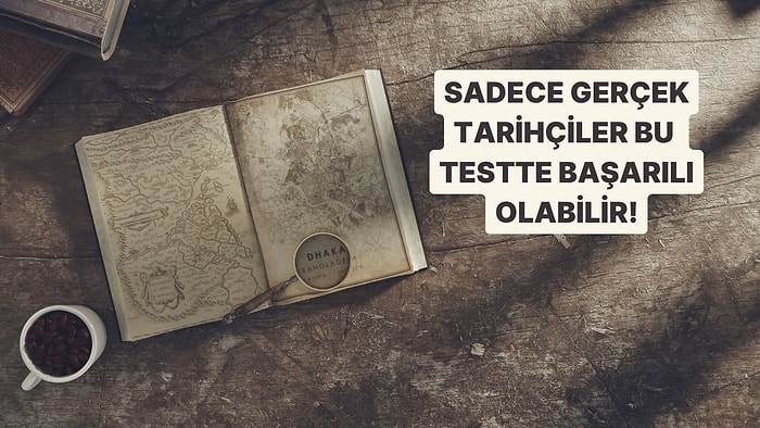 Gerçek Bir Tarih İnsanı mısın? Bu Test Seni Zorlayacak!