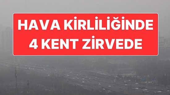 Türkiye’nin 4 Kenti Avrupa’nın En Kirli Havasına Sahip 10 Kenti İçinde Yer Aldı