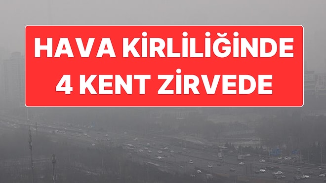Türkiye’nin 4 Kenti Avrupa’nın En Kirli Havasına Sahip 10 Kenti İçinde Yer Aldı