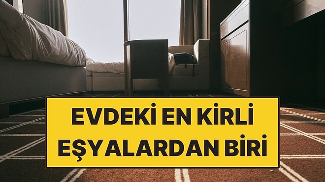 Her Gün Üzerindeyiz Ama Aylarca Temizlemiyoruz: Evdeki En Kirli Eşyalardan Biri